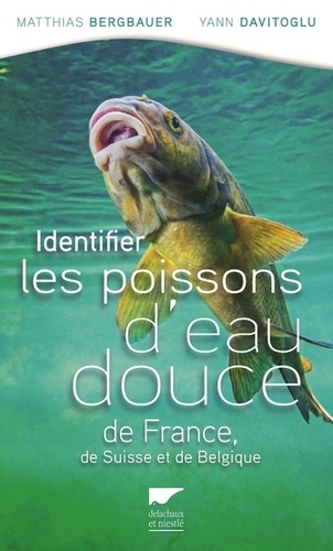 Matthias Bergbauer et Yann Davitoglu - Identifier les poissons d'eau douce de France, de Suisse et de Belgique.