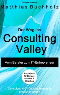 Matthias Buchholz et  Conplore Academy - Der Weg ins Consulting Valley - Vom Berater zum IT-Entrepreneur.