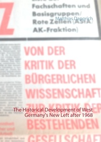 Matthias Dapprich - The Historical Development of West Germany's New Left after 1968.