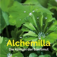 Matthias Felder - Alchemilla - Die Königin der Sanftmut.