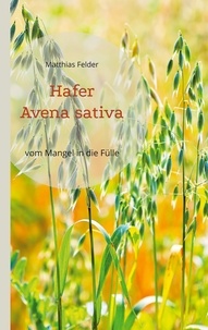 Matthias Felder - Hafer - Avena sativa - vom Mangel in die Fülle - Heilpflanze der Regeneration.