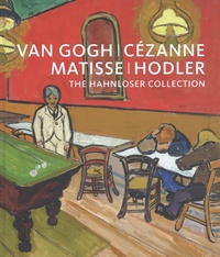 Matthias Frehner et Klaus Albrecht Schröder - Van Gogh, Cézanne, Matisse, Hodler - The Hahnloser Collection.
