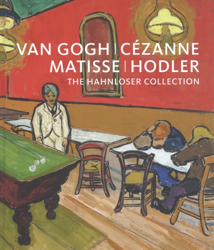 Van Gogh, Cézanne, Matisse, Hodler. The Hahnloser Collection