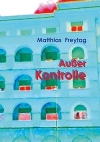 Matthias Freytag - Außer Kontrolle - eine unheile Geschichte.