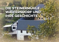 Matthias Gerschwitz - Die Steinermühle Waltersdorf und ihre Geschichte.