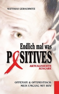 Matthias Gerschwitz - Endlich mal was Positives (2018) - Offensiv &amp; optimistisch: mein Umgang mit HIV.