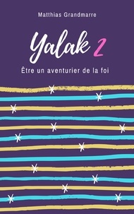 Livres en espagnol téléchargement gratuit Yalak 2  - Etre un aventurier de la foi par Matthias Grandmarre 9791026246732 (French Edition) CHM iBook RTF