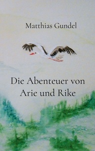 Matthias Gundel - Die Abenteuer von Arie und Rike.