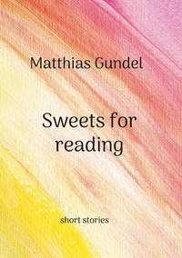 Matthias Gundel - Sweets for reading - short stories.