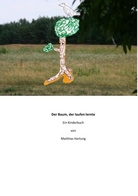 Matthias Hartung - Der Baum, der laufen lernte.
