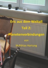 Matthias Hartung - Eric aus dem Weltall - Teil 2: Planetenverbindungen - Ein Weltraummärchen.
