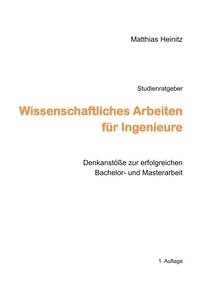 Matthias Heinitz - Wissenschaftliches Arbeiten für Ingenieure - Denkanstöße zur erfolgreichen Bachelor- und Masterarbeit.
