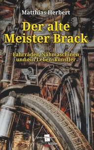 Matthias Herbert - Der alte Meister Brack - Fahrräder, Nähmaschinen und ein Lebenskünstler.