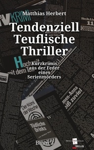 Matthias Herbert - Tendenziell Teuflische Thriller - Kurzkrimis aus der Feder eines Serienmörders Band 3.