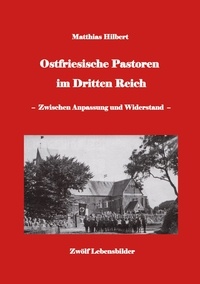 Matthias Hilbert et Hans-Jürgen Sträter - Ostfriesische Pastoren im Dritten Reich - - zwischen Anpassung und Widerstand - 12 Pastorenporträts.