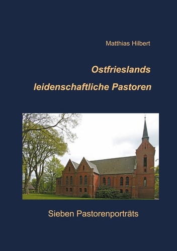 Ostfrieslands leidenschaftliche Pastoren. Sieben Pastorenporträts