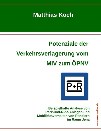 Potenziale der Verkehrsverlagerung vom MIV zum ÖPNV. Beispielhafte Analyse von Park-and-Ride-Anlagen und Mobilitätsverhalten von Pendlern im Raum Jena