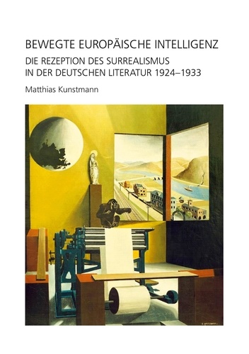 Bewegte europäische Intelligenz. Die Rezeption des Surrealismus In der deutschen Literatur 1924-1933