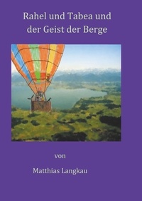 Matthias Langkau - Rahel und Tabea und der Geist der Berge.