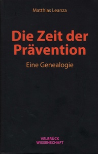 Matthias Leanza - Die Zeit der Prävention - Eine Genealogie.