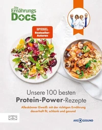 Die Ernährungs-Docs – Unsere 100 besten Protein-Power-Rezepte