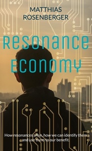 Matthias Rosenberger - Resonance Economy - How resonances arise, how we can identify them and use them to our benefit..
