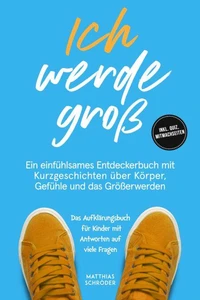Ich werde groß: Ein einfühlsames Entdeckerbuch mit Kurzgeschichten über Körper, Gefühle und das Größerwerden – das Aufklärungsbuch für Kinder mit Antworten auf viele Fragen - inkl. Quiz, Mitmachseiten