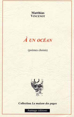 Matthias Vincenot - A un océan (poèmes choisis).