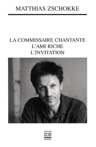 Matthias Zschokke - La commissaire chantante ; L'ami riche ; L'invitation.