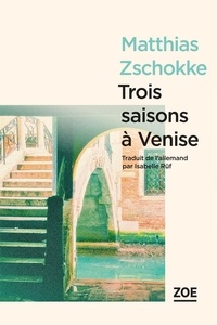 Matthias Zschokke - Trois saisons à Venise.
