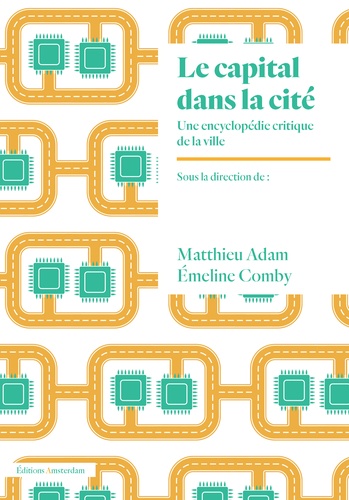 Matthieu Adam et Emeline Comby - Le capital dans la cité - Une encyclopédie critique de la ville.