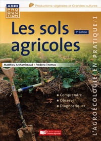 Matthieu Archambeaud et Frédéric Thomas - Les sols agricoles - L'agroécologie en pratique I.