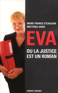 Matthieu Aron et Marie-France Etchegoin - Eva Ou La Justice Est Un Roman.