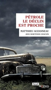 Matthieu Auzanneau et Hortense Chauvin - Pétrole - Le déclin est proche.