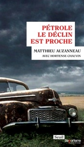Matthieu Auzanneau et Hortense Chauvin - Pétrole - Le déclin est proche.