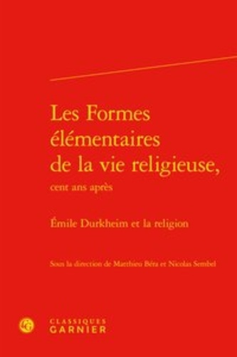 Les Formes élémentaires de la vie religieuse, cent ans après. Emile Durkheim et la religion