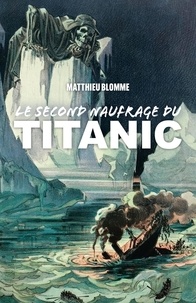 Matthieu Blomme - Le Second Naufrage du Titanic.
