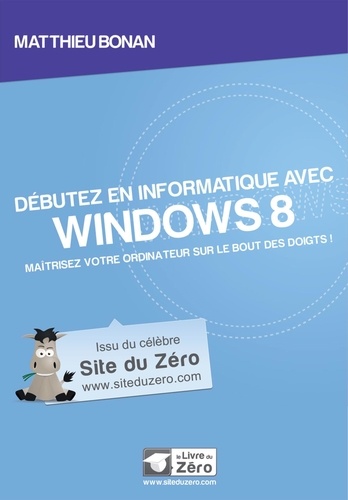 Matthieu Bonan - Débutez en informatique avec Windows 8 - Maîtriser votre ordinateur sur le bout des doigts !.