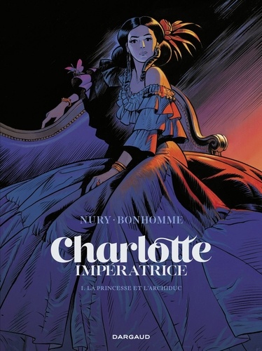 Charlotte impératrice - Tome 1 - La Princesse et l'Archiduc. La Princesse et l'Archiduc