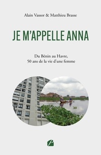 Matthieu Brasse et Alain Vassor - Je m'appelle Anna - Du Bénin au Havre, 50 ans de la vie d'une femme.