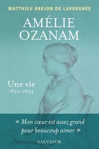 Matthieu Brejon de Lavergnée - Amélie Ozanam - Une vie (1820-1894).