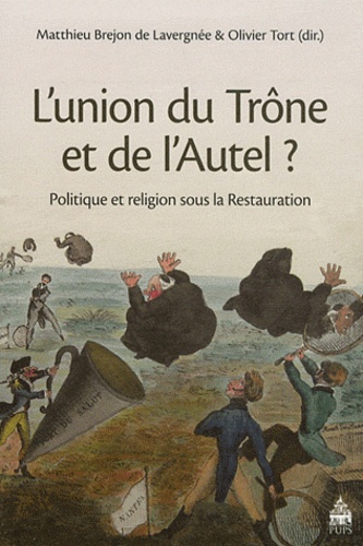 Matthieu Brejon de Lavergnée et Olivier Tort - L'union du Trône et de l'Autel ? - Politique et religion sous la Restauration.
