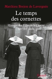 Téléchargez le livre Kindle en format pdf Le temps des cornettes  - Histoire des Filles de la Charité. XIXe-XXe siècle (Litterature Francaise)