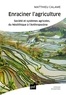 Matthieu Calame - Enraciner l'agriculture - Société et systèmes agricoles, du Néolithique à l'Anthropocène.