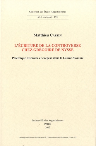 Matthieu Cassin - L'écriture de la controverse chez Grégoire de Nysse - Polémique littéraire et exégèse dans le Contre Eunome.