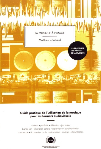Matthieu Chabaud - La musique à l'image - Guide pratique de l'utilisation de la musique pour les formats audiovisuels.