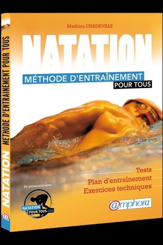 Matthieu Chadeville - Natation : méthode d'entraînement pour tous - Tests, plan d'entraînement, exercices techniques.
