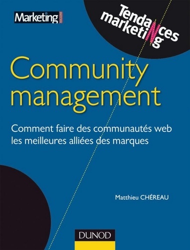 Community management. Comment faire des communautés web les meilleures alliées des marques 2e édition