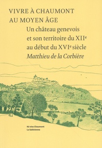 Matthieu de La Corbière - Vivre à Chaumont au Moyen Age - Un château genevois et son territoire du XIIe au début du XVIe siècle.