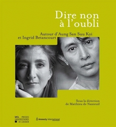 Matthieu de Nanteuil - Dire non à l'oubli - Autour d'Aung San Suu Kyi et Ingrid Betancourt.